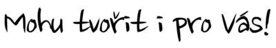 Jsem tvůrce Mohu tvořit i pro Vás